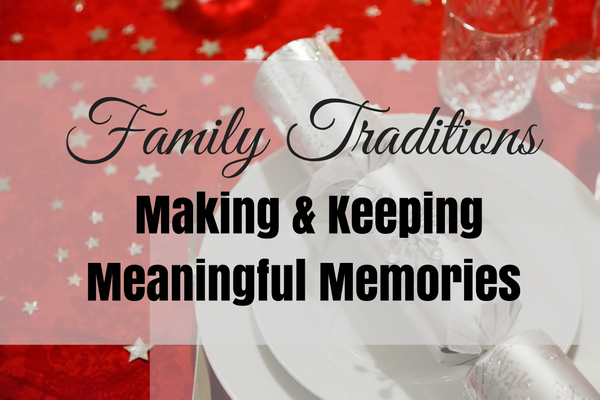 family-traditions-making-keeping-meaningful-memories